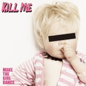 KILL ME - Make the Girl Dance