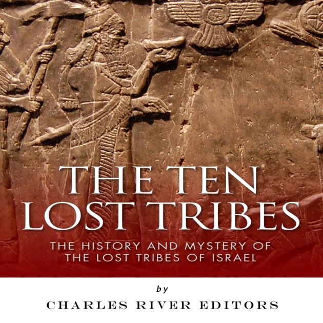 The Ten Lost Tribes The History And Mystery Of The Lost Tribes Of 