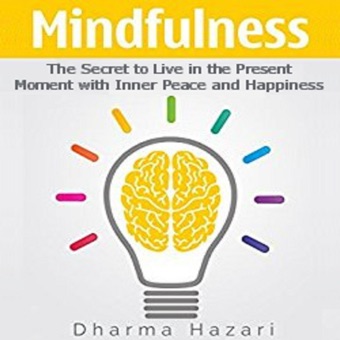 Dharma Hazari, Mindfulness: The Secret to Live in the Present Moment with Inner Peace and Happiness (Unabridged)