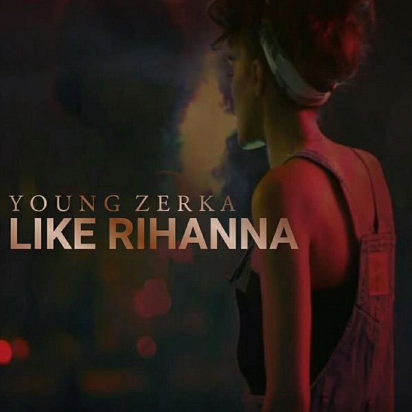 Young Zerka - Like Rihanna
