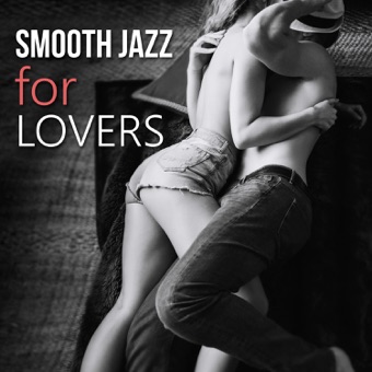 Smooth Jazz for Lovers – Sexy Jazz for Sensual & Romantic Evening, Instrumental Songs for Night Date, Piano & Saxophone Music – Sexual Piano Jazz Collection