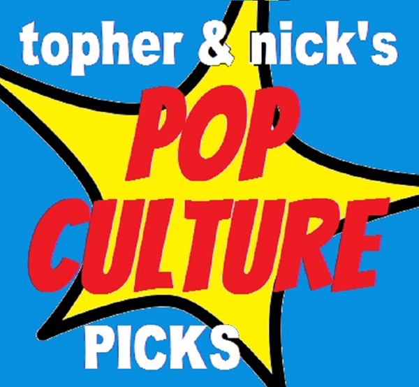 Topher and Nick's Pop Culture Picks
