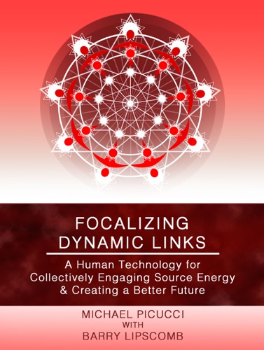Focalizing Dynamic Links A Human Technology for Collectively Engaging Source Energy Creating A Better Future