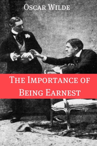 The Importance of Being Earnest Annotated with Criticism and Oscar Wilde Biography