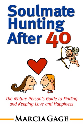Soulmate Hunting After 40 The Mature Persons Guide to Finding and Keeping Love and Happiness