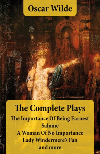 The Complete Plays The Importance Of Being Earnest Salome A Woman Of No Importance Lady Windermeres Fan and more