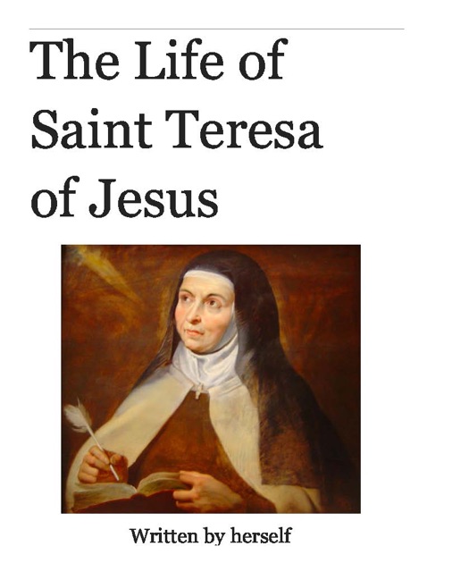 The Life of Saint Teresa of Ávila by Herself by Teresa of Ávila The Life of Saint Teresa of Ávila by Herself by Teresa of Ávila