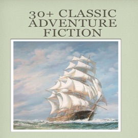 30+ CLASSIC ADVENTURE FICTION BY EDGAR RICE BURROUGHS, JOHN BUCHAN, H. RIDER HAGGARD, ROBERT LOUIS STEVENSON, BARONESS ORCZY, ETC.