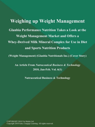 Weighing up Weight Management Glanbia Performance Nutrition Takes a Look at the Weight Management Market and Offers a Whey-Derived Milk Mineral Complex for Use in Diet and Sports Nutrition Products Weight Management Glanbia Nutritionals Inc Cover Story