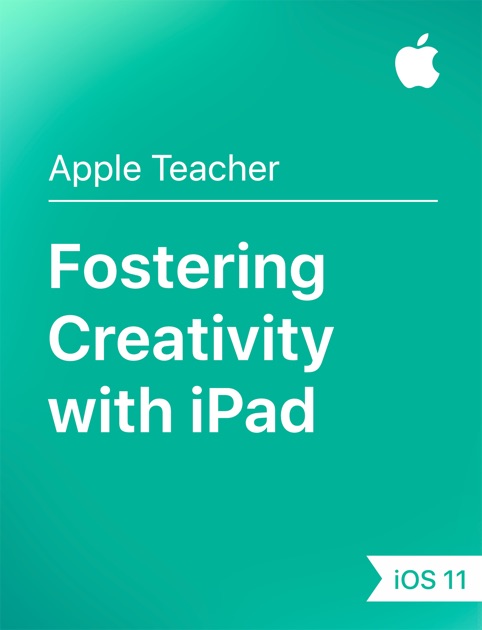Fostering Creativity with iPad iOS 11 by Apple Education on iBooks