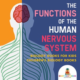 THE FUNCTIONS OF THE HUMAN NERVOUS SYSTEM - BIOLOGY BOOKS FOR KIDS CHILDRENS BIOLOGY BOOKS