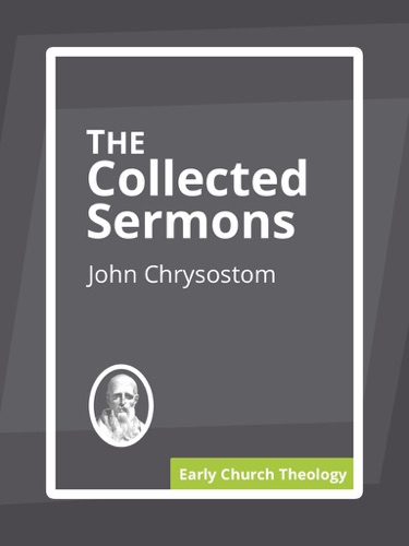 The Collected Sermons of Chrysostom on the New Testament