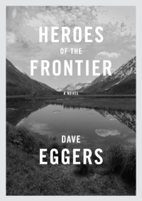 Heroes of the Frontier by Dave Eggers