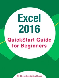 EXCEL 2016: QUICKSTART GUIDE FOR BEGINNERS