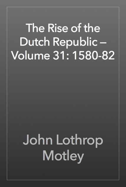 The Rise of the Dutch Republic — Volume 31: 1580-82