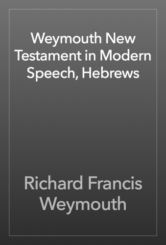 Weymouth New Testament in Modern Speech Hebrews