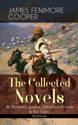 The Collected Novels of James Fenimore Cooper 30 Western Classics Adventure Novels Sea Tales Illustrated