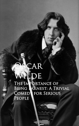 The Importance of Being Earnest A Trivial Comedy for Serious People