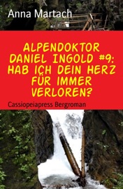 ALPENDOKTOR DANIEL INGOLD #9: HAB ICH DEIN HERZ FüR IMMER VERLOREN?