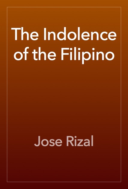 indolence of the filipinos Michael charleston b chua, kaspil1 readings, dlsu-manila 1 the indolence of the filipinos 1 jos rizal first doctor sancianco, in his progreso de filipinas , has taken up this question, agitated , as he. indolence of the filipinos Michael charleston b chua, kaspil1 readings, dlsu-manila 1 the indolence of the filipinos 1 jos rizal first doctor sancianco, in his progreso de filipinas , has taken up this question, agitated , as he.