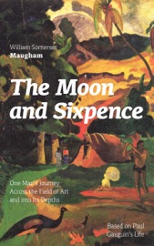 THE MOON AND SIXPENCE: ONE MANS JOURNEY ACROSS THE FIELD OF ART AND INTO ITS DEPTHS (BASED ON PAUL GAUGUINS LIFE)