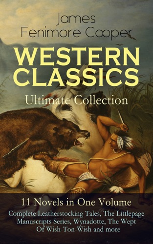 WESTERN CLASSICS Ultimate Collection - 11 Novels in One Volume Complete Leatherstocking Tales The Littlepage Manuscripts Series Wynadotte The Wept Of Wish-Ton-Wish and more