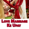Love Marriage ke Upay- Solutions to Love Marriage marriage counseling 